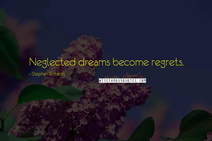 Stephen Richards Quotes: Neglected dreams become regrets.