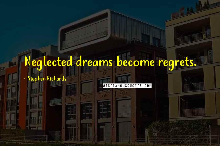 Stephen Richards Quotes: Neglected dreams become regrets.