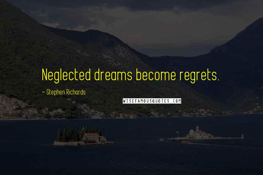 Stephen Richards Quotes: Neglected dreams become regrets.