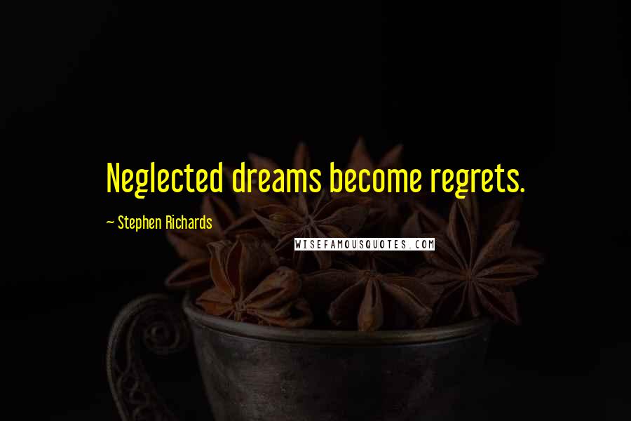 Stephen Richards Quotes: Neglected dreams become regrets.