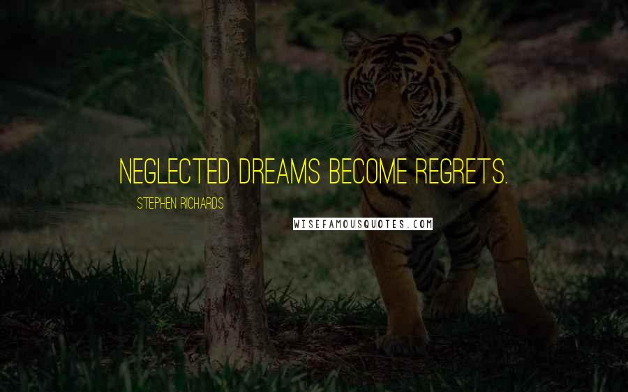 Stephen Richards Quotes: Neglected dreams become regrets.