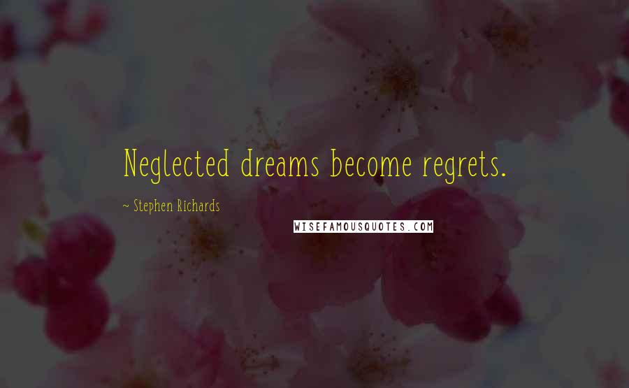 Stephen Richards Quotes: Neglected dreams become regrets.