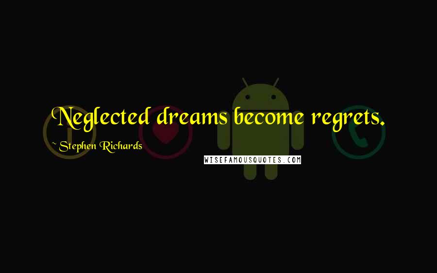 Stephen Richards Quotes: Neglected dreams become regrets.