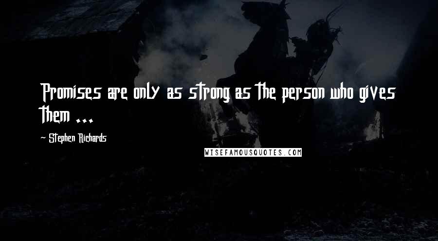 Stephen Richards Quotes: Promises are only as strong as the person who gives them ...