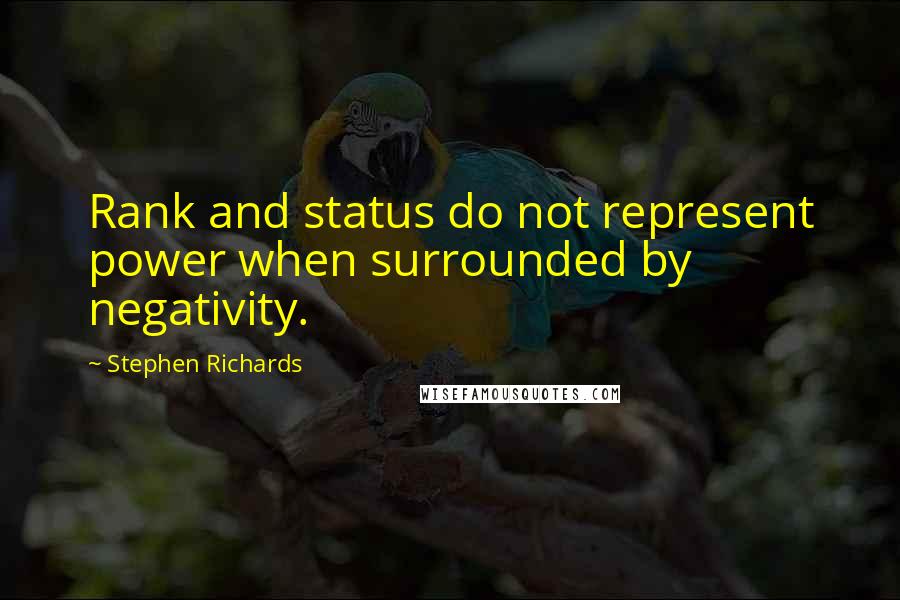 Stephen Richards Quotes: Rank and status do not represent power when surrounded by negativity.