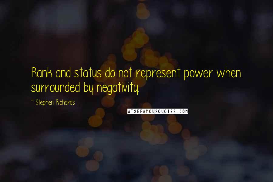 Stephen Richards Quotes: Rank and status do not represent power when surrounded by negativity.