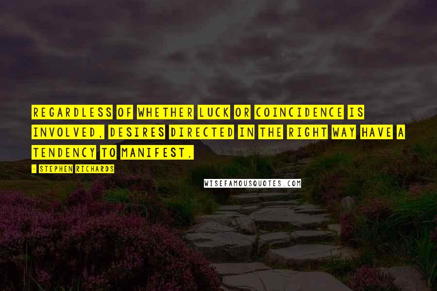 Stephen Richards Quotes: Regardless of whether luck or coincidence is involved, desires directed in the right way have a tendency to manifest.