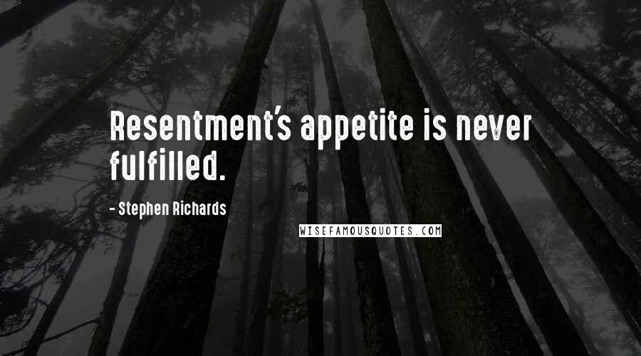 Stephen Richards Quotes: Resentment's appetite is never fulfilled.