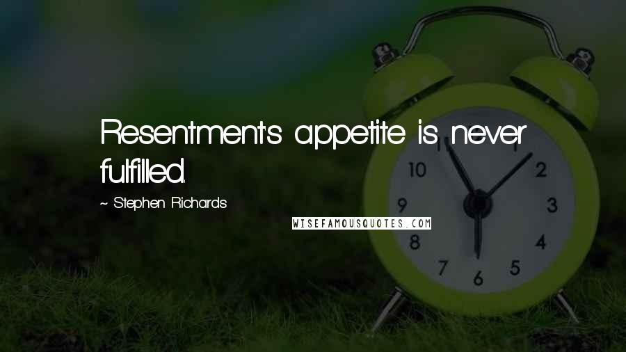 Stephen Richards Quotes: Resentment's appetite is never fulfilled.