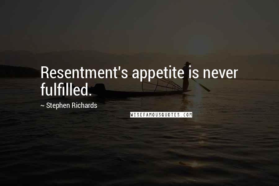 Stephen Richards Quotes: Resentment's appetite is never fulfilled.