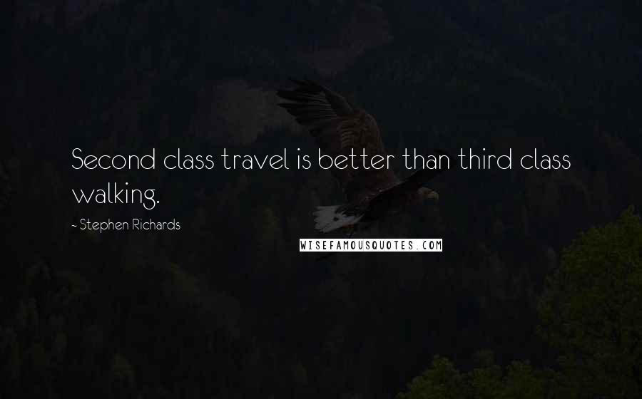 Stephen Richards Quotes: Second class travel is better than third class walking.