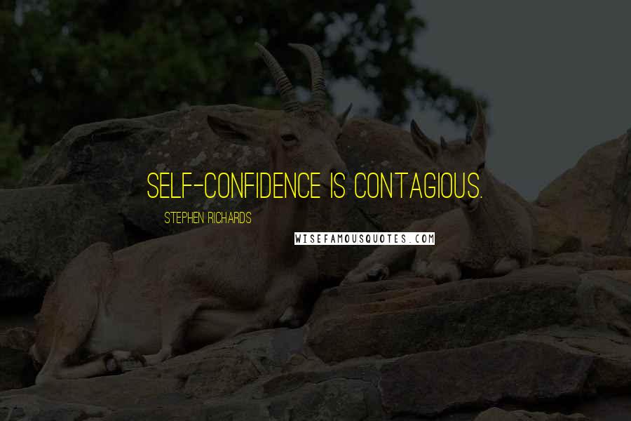 Stephen Richards Quotes: Self-confidence is contagious.