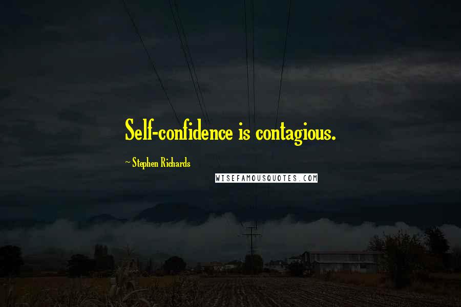 Stephen Richards Quotes: Self-confidence is contagious.