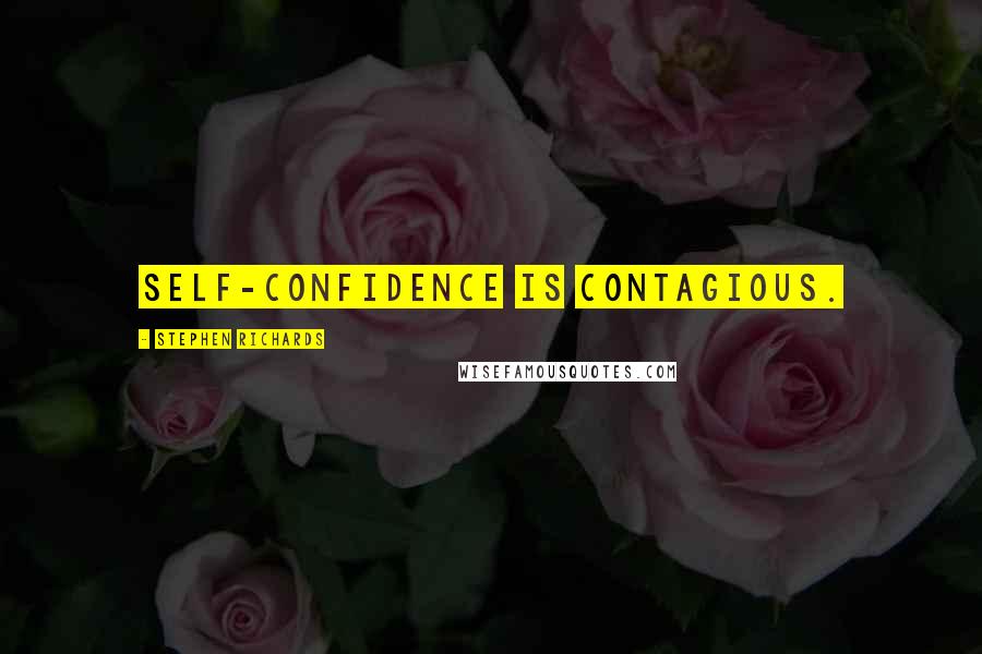 Stephen Richards Quotes: Self-confidence is contagious.