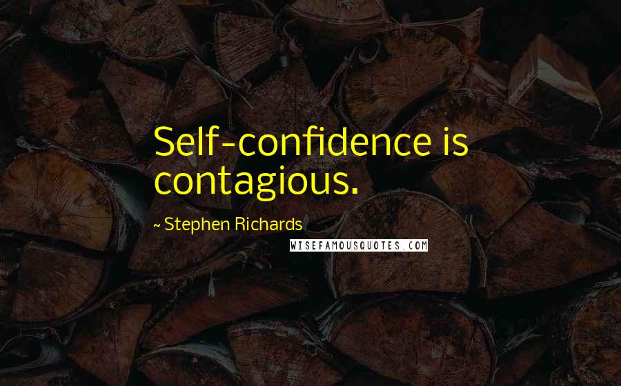 Stephen Richards Quotes: Self-confidence is contagious.