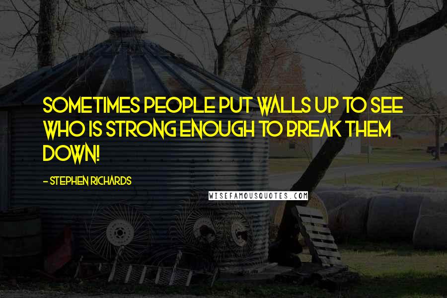 Stephen Richards Quotes: Sometimes people put walls up to see who is strong enough to break them down!