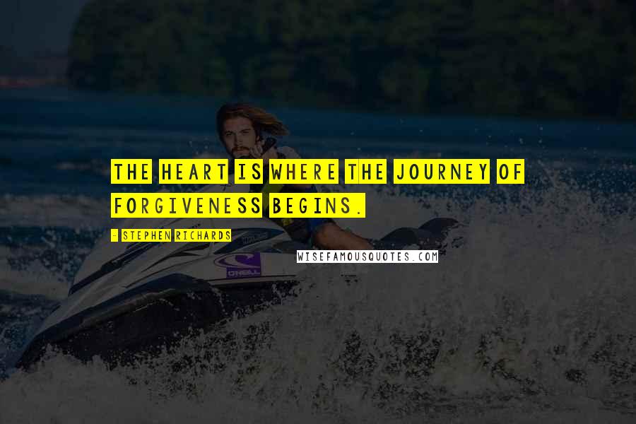 Stephen Richards Quotes: The heart is where the journey of forgiveness begins.