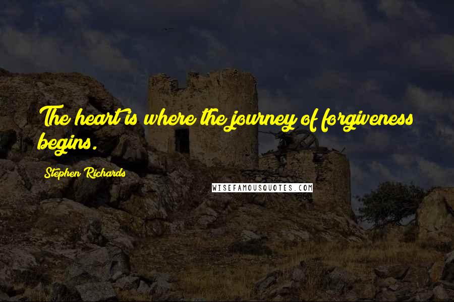 Stephen Richards Quotes: The heart is where the journey of forgiveness begins.