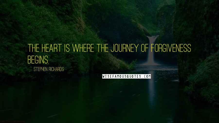 Stephen Richards Quotes: The heart is where the journey of forgiveness begins.