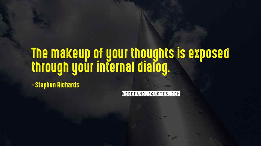 Stephen Richards Quotes: The makeup of your thoughts is exposed through your internal dialog.