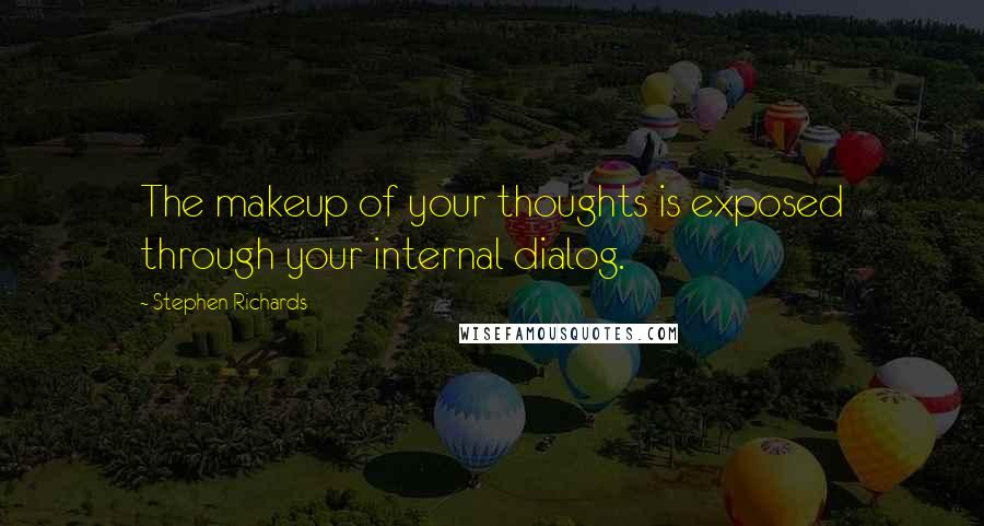 Stephen Richards Quotes: The makeup of your thoughts is exposed through your internal dialog.