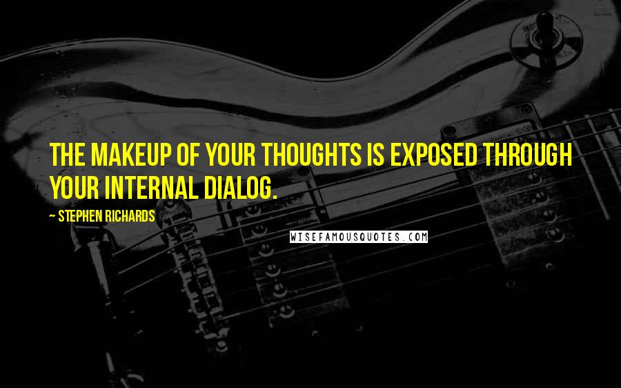 Stephen Richards Quotes: The makeup of your thoughts is exposed through your internal dialog.