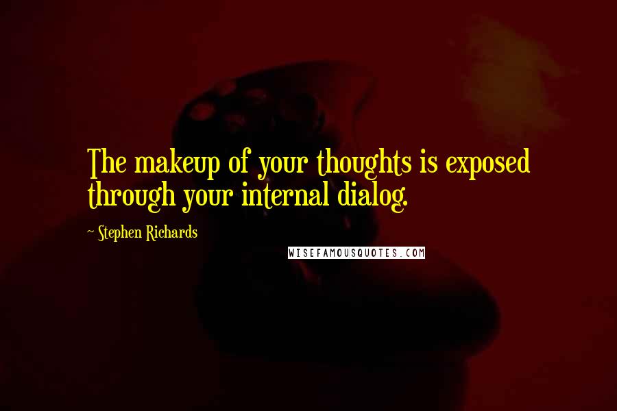 Stephen Richards Quotes: The makeup of your thoughts is exposed through your internal dialog.