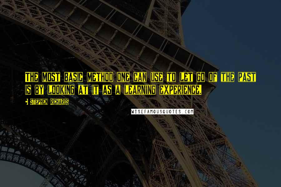 Stephen Richards Quotes: The most basic method one can use to let go of the past is by looking at it as a learning experience.