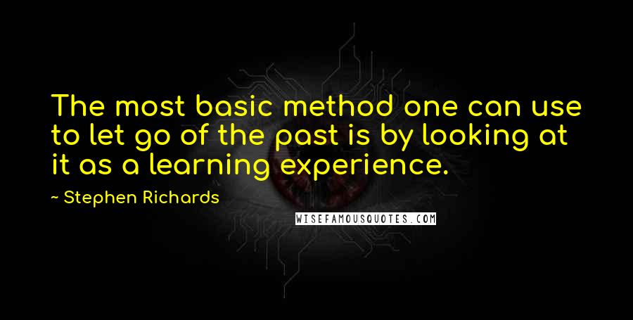 Stephen Richards Quotes: The most basic method one can use to let go of the past is by looking at it as a learning experience.