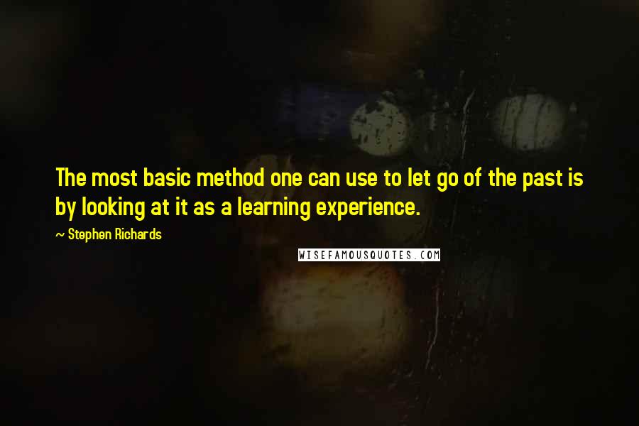 Stephen Richards Quotes: The most basic method one can use to let go of the past is by looking at it as a learning experience.