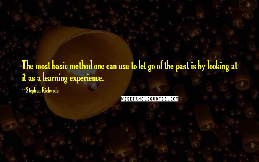 Stephen Richards Quotes: The most basic method one can use to let go of the past is by looking at it as a learning experience.