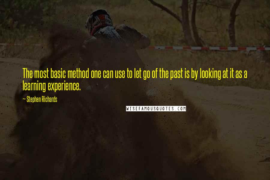 Stephen Richards Quotes: The most basic method one can use to let go of the past is by looking at it as a learning experience.