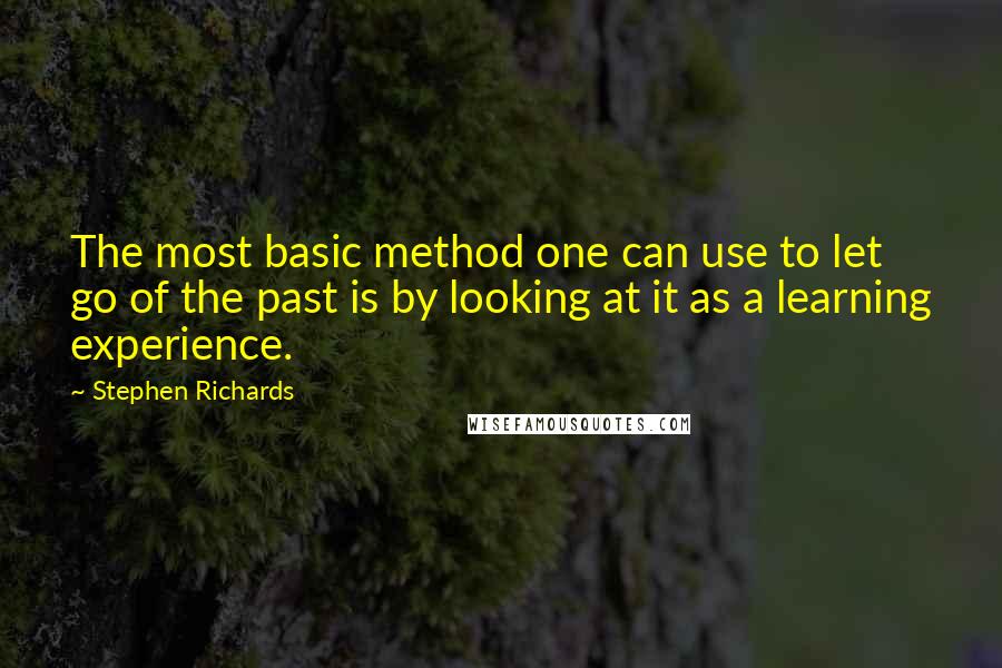 Stephen Richards Quotes: The most basic method one can use to let go of the past is by looking at it as a learning experience.