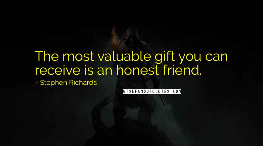 Stephen Richards Quotes: The most valuable gift you can receive is an honest friend.