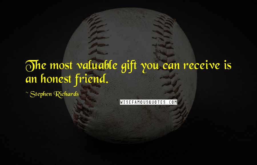 Stephen Richards Quotes: The most valuable gift you can receive is an honest friend.