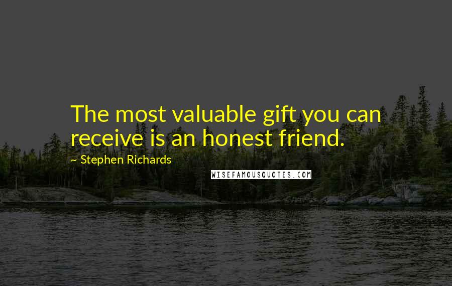 Stephen Richards Quotes: The most valuable gift you can receive is an honest friend.