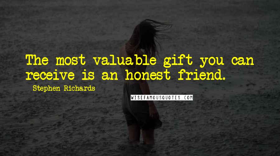 Stephen Richards Quotes: The most valuable gift you can receive is an honest friend.