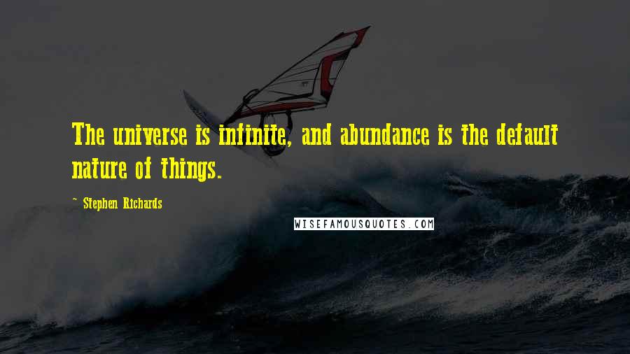 Stephen Richards Quotes: The universe is infinite, and abundance is the default nature of things.