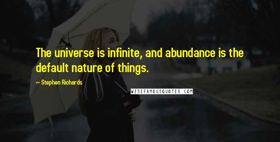 Stephen Richards Quotes: The universe is infinite, and abundance is the default nature of things.