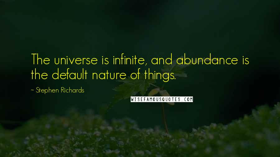 Stephen Richards Quotes: The universe is infinite, and abundance is the default nature of things.