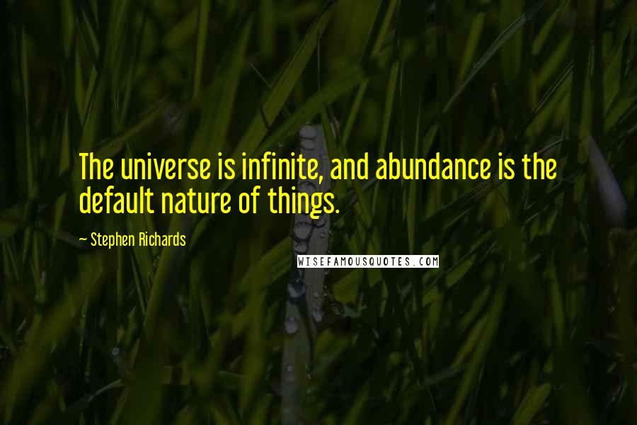 Stephen Richards Quotes: The universe is infinite, and abundance is the default nature of things.