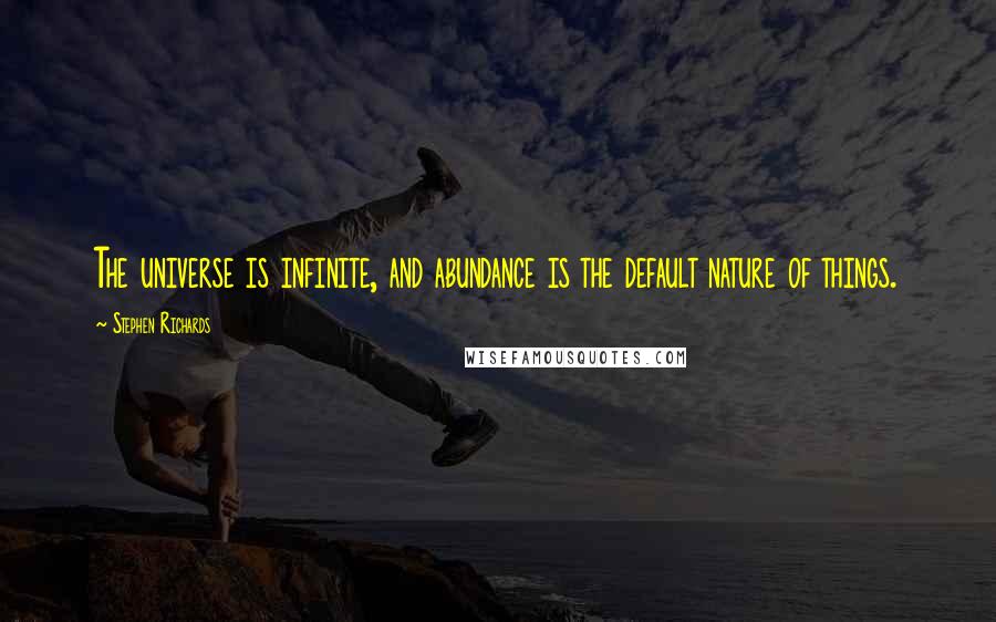 Stephen Richards Quotes: The universe is infinite, and abundance is the default nature of things.