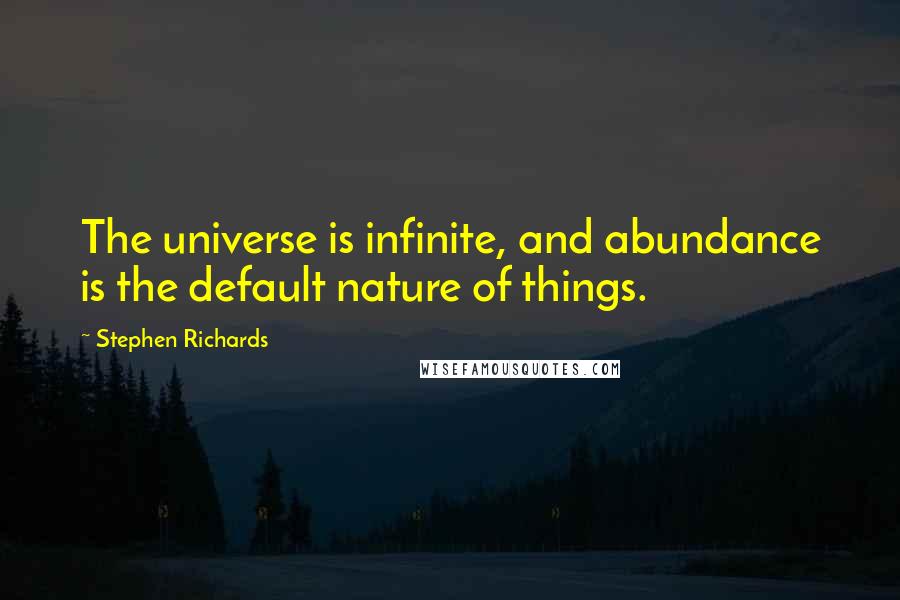 Stephen Richards Quotes: The universe is infinite, and abundance is the default nature of things.