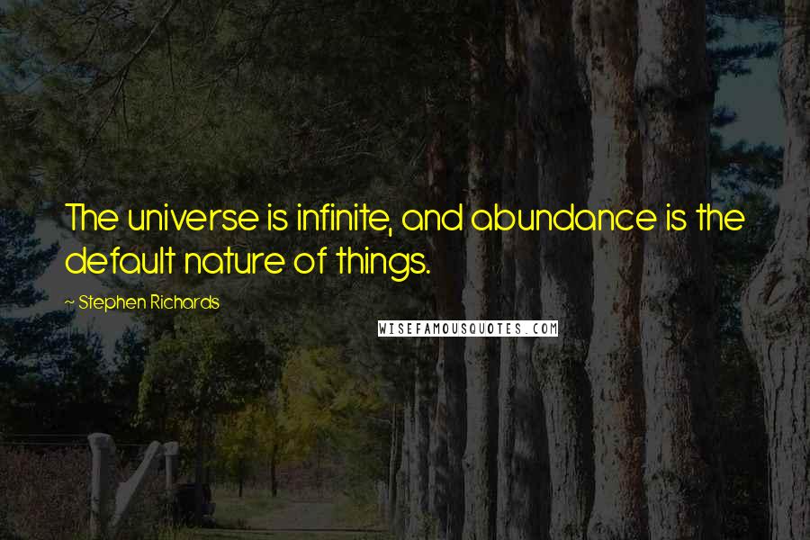 Stephen Richards Quotes: The universe is infinite, and abundance is the default nature of things.