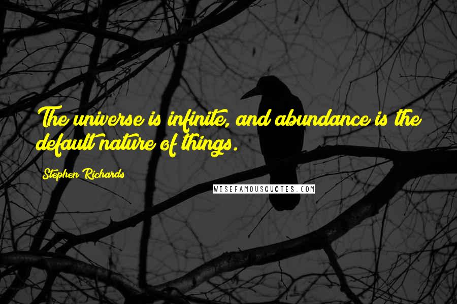 Stephen Richards Quotes: The universe is infinite, and abundance is the default nature of things.