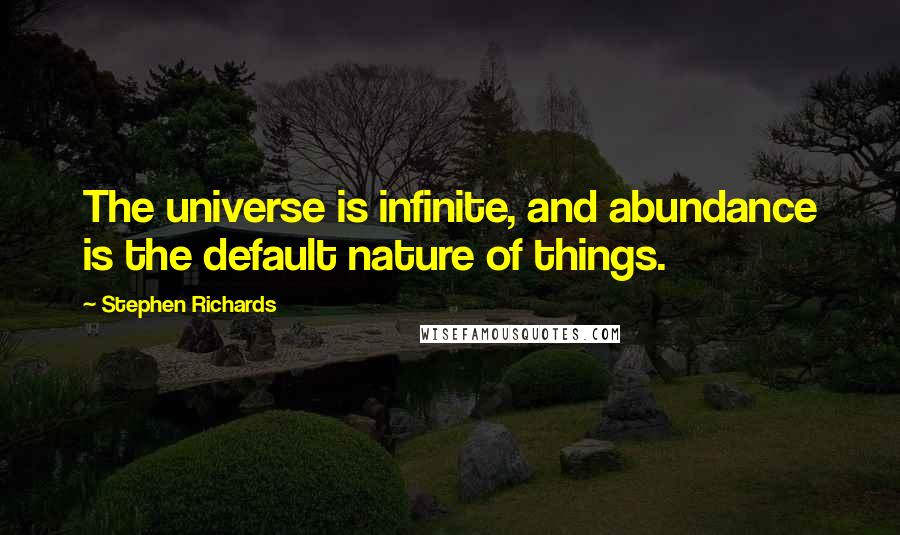 Stephen Richards Quotes: The universe is infinite, and abundance is the default nature of things.