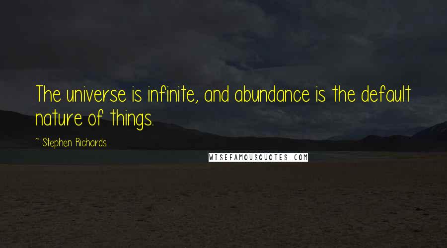 Stephen Richards Quotes: The universe is infinite, and abundance is the default nature of things.