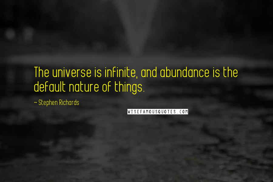 Stephen Richards Quotes: The universe is infinite, and abundance is the default nature of things.