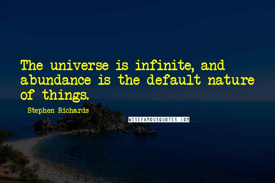 Stephen Richards Quotes: The universe is infinite, and abundance is the default nature of things.