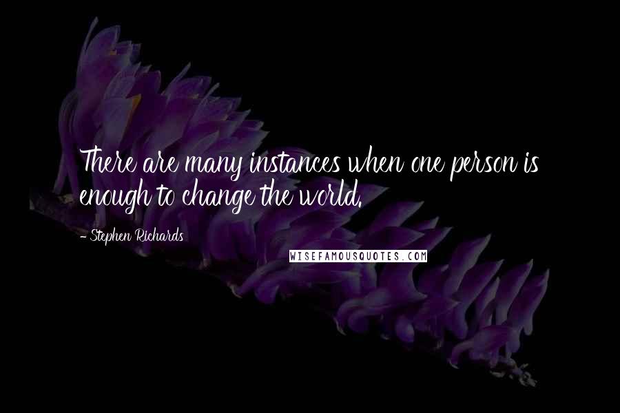 Stephen Richards Quotes: There are many instances when one person is enough to change the world.